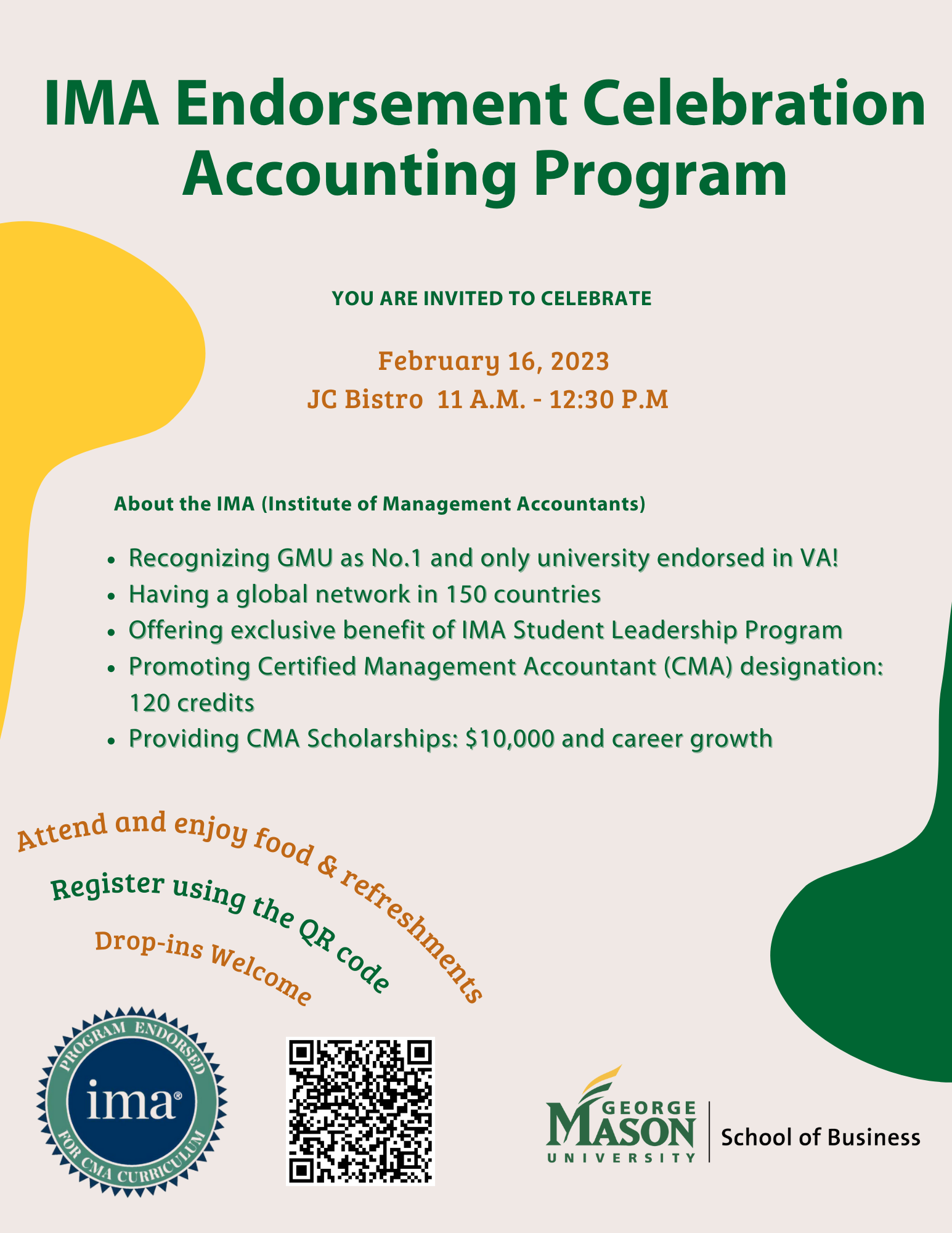 A flyer for the event is attached. You are invited to the IMA Endorsement Celebration Accounting Program on February 16, 2023 in the Johnson Center Bistro from 11:00 a.m. - 12:30 p.m. students can scan the QR code on the flyer or follow the link in the description above to RSVP.